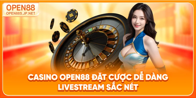 casino-open88-dat-cuoc-de-dang-livestream-sac-net
